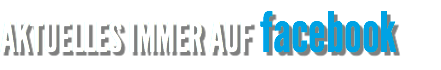 FACEBOOK AKTUELLES IMMER AUF facebook