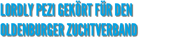 LORDLY PEZI GEKÖRT FÜR DEN OLDENBURGER ZUCHTVERBAND